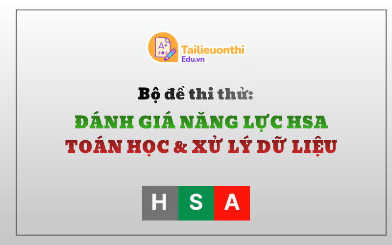 Bộ đề thi thử Đánh Giá Năng Lực HSA Phần Toán Học Và Xử Lí Số Liệu Có Đáp Án